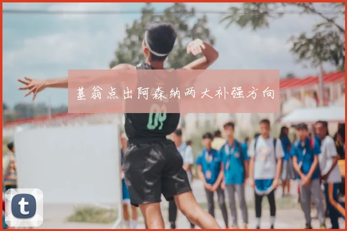 基翁点出阿森纳两大补强方向