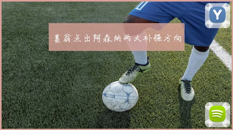 基翁点出阿森纳两大补强方向
