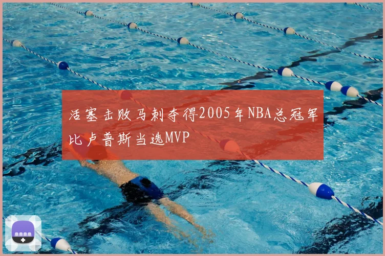 活塞击败马刺夺得2005年NBA总冠军比卢普斯当选MVP