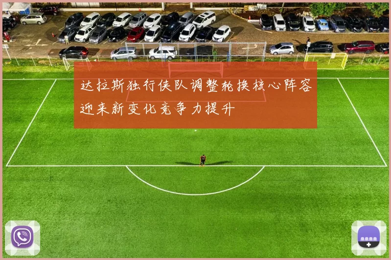达拉斯独行侠队调整轮换核心阵容迎来新变化竞争力提升