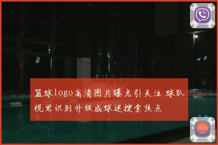 篮球logo高清图片曝光引关注 球队视觉识别升级成球迷搜索焦点