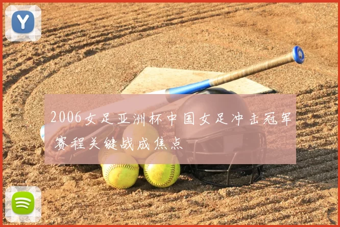 2006女足亚洲杯中国女足冲击冠军 赛程关键战成焦点