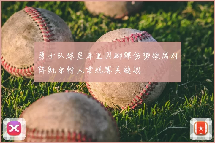 勇士队球星库里因脚踝伤势缺席对阵凯尔特人常规赛关键战