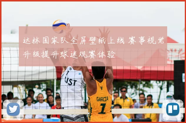 达林国家队全屏壁纸上线 赛事视觉升级提升球迷观赛体验