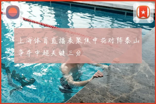 上海体育直播表聚焦申花对阵泰山争夺中超关键三分