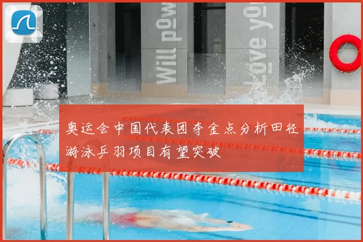 奥运会中国代表团夺金点分析田径游泳乒羽项目有望突破