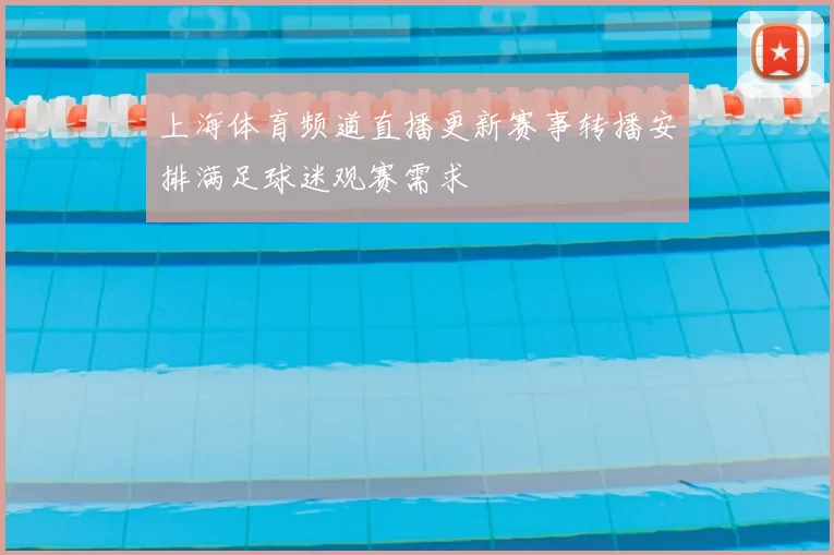 上海体育频道直播更新赛事转播安排满足球迷观赛需求