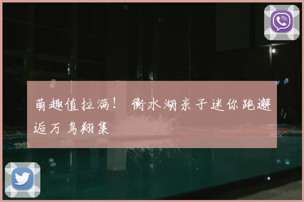 萌趣值拉满！ 衡水湖亲子迷你跑邂逅万鸟翔集