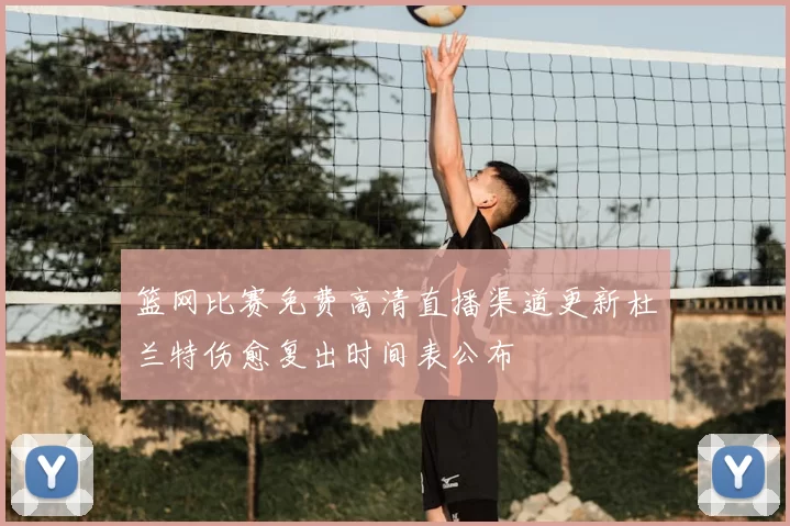 篮网比赛免费高清直播渠道更新杜兰特伤愈复出时间表公布