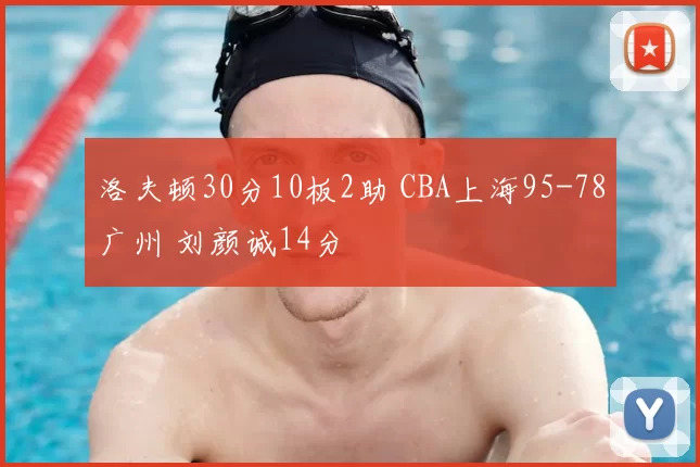 洛夫顿30分10板2助 CBA上海95-78广州 刘颜诚14分